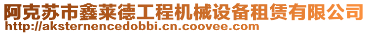 阿克蘇市鑫萊德工程機械設(shè)備租賃有限公司