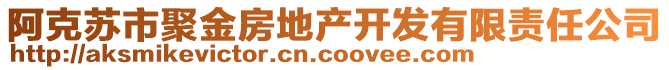 阿克蘇市聚金房地產(chǎn)開(kāi)發(fā)有限責(zé)任公司