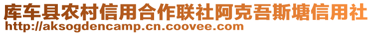 庫(kù)車縣農(nóng)村信用合作聯(lián)社阿克吾斯塘信用社