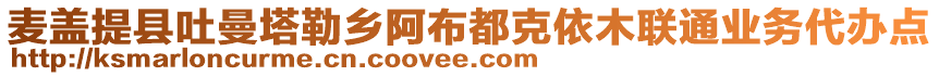 麥蓋提縣吐曼塔勒鄉(xiāng)阿布都克依木聯(lián)通業(yè)務(wù)代辦點(diǎn)