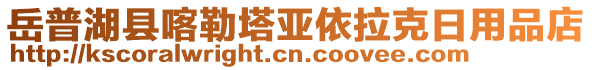 岳普湖縣喀勒塔亞依拉克日用品店