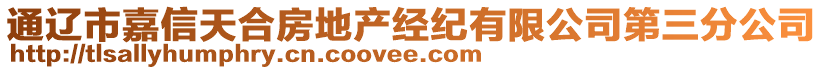 通遼市嘉信天合房地產(chǎn)經(jīng)紀(jì)有限公司第三分公司