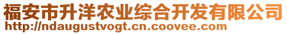 福安市升洋農(nóng)業(yè)綜合開發(fā)有限公司