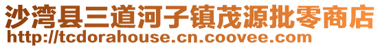 沙湾县三道河子镇茂源批零商店