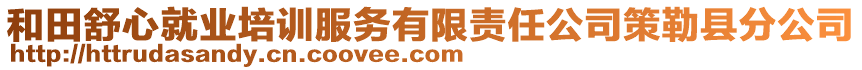 和田舒心就業(yè)培訓服務(wù)有限責任公司策勒縣分公司