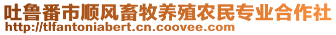 吐魯番市順風(fēng)畜牧養(yǎng)殖農(nóng)民專業(yè)合作社