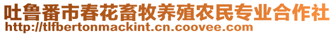 吐魯番市春花畜牧養(yǎng)殖農(nóng)民專業(yè)合作社