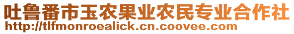 吐魯番市玉農(nóng)果業(yè)農(nóng)民專業(yè)合作社