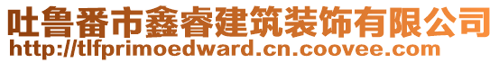 吐魯番市鑫睿建筑裝飾有限公司