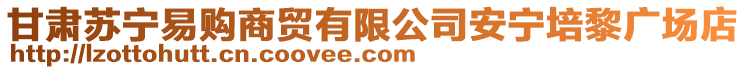 甘肅蘇寧易購商貿有限公司安寧培黎廣場店