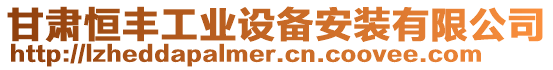 甘肅恒豐工業(yè)設備安裝有限公司