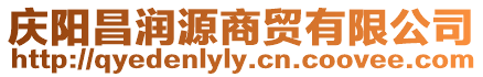 慶陽(yáng)昌潤(rùn)源商貿(mào)有限公司