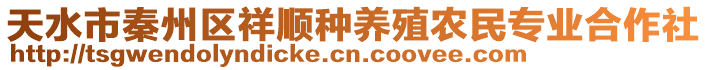 天水市秦州區(qū)祥順?lè)N養(yǎng)殖農(nóng)民專業(yè)合作社