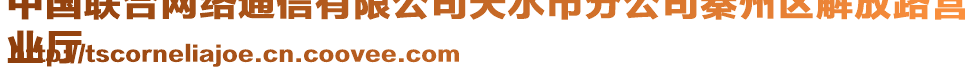 中國聯合網絡通信有限公司天水市分公司秦州區解放路營
業廳