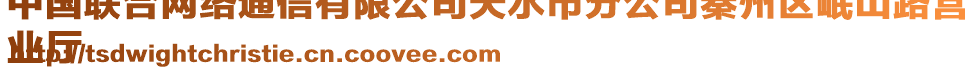 中國聯(lián)合網(wǎng)絡(luò)通信有限公司天水市分公司秦州區(qū)岷山路營
業(yè)廳