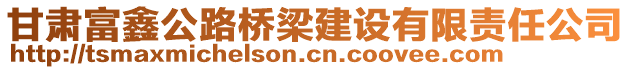 甘肅富鑫公路橋梁建設(shè)有限責(zé)任公司