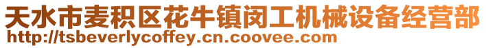 天水市麥積區(qū)花牛鎮(zhèn)閔工機(jī)械設(shè)備經(jīng)營(yíng)部