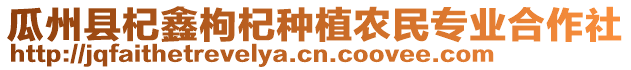 瓜州縣杞鑫枸杞種植農(nóng)民專業(yè)合作社