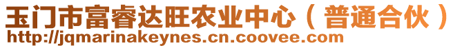 玉門市富睿達(dá)旺農(nóng)業(yè)中心（普通合伙）