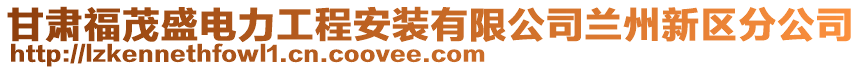 甘肅福茂盛電力工程安裝有限公司蘭州新區(qū)分公司