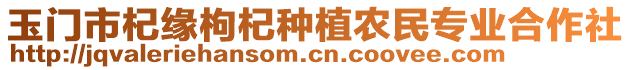 玉門(mén)市杞緣枸杞種植農(nóng)民專業(yè)合作社