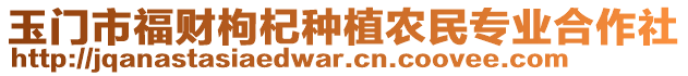 玉門市福財枸杞種植農民專業(yè)合作社