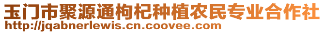 玉門市聚源通枸杞種植農(nóng)民專業(yè)合作社