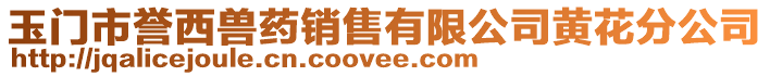 玉門市譽西獸藥銷售有限公司黃花分公司