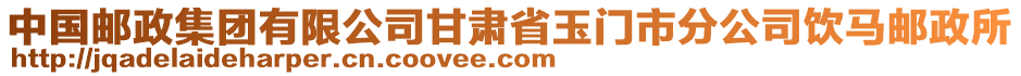 中國郵政集團有限公司甘肅省玉門市分公司飲馬郵政所