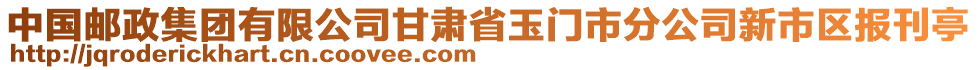 中國郵政集團(tuán)有限公司甘肅省玉門市分公司新市區(qū)報(bào)刊亭