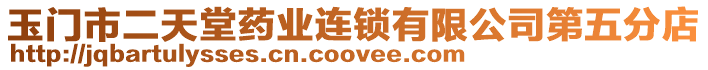 玉門市二天堂藥業(yè)連鎖有限公司第五分店