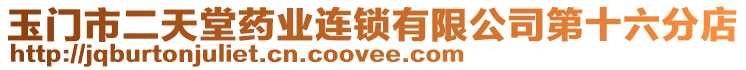 玉門市二天堂藥業(yè)連鎖有限公司第十六分店