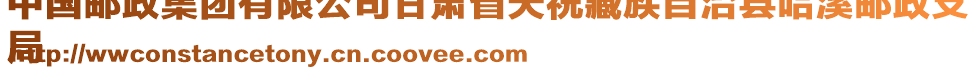 中國郵政集團(tuán)有限公司甘肅省天祝藏族自治縣哈溪郵政支
局