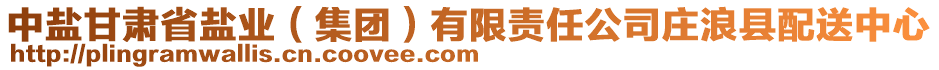 中鹽甘肅省鹽業(yè)（集團(tuán)）有限責(zé)任公司莊浪縣配送中心