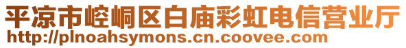 平?jīng)鍪嗅轻紖^(qū)白廟彩虹電信營業(yè)廳