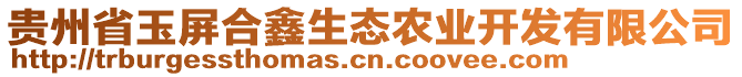 貴州省玉屏合鑫生態(tài)農(nóng)業(yè)開發(fā)有限公司