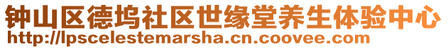 鐘山區(qū)德塢社區(qū)世緣堂養(yǎng)生體驗中心