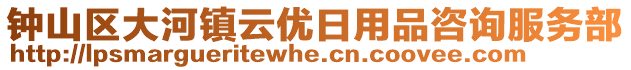 钟山区大河镇云优日用品咨询服务部