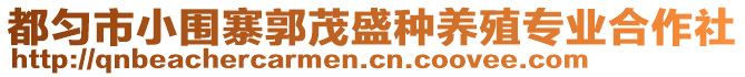 都勻市小圍寨郭茂盛種養(yǎng)殖專業(yè)合作社