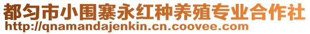 都勻市小圍寨永紅種養(yǎng)殖專業(yè)合作社