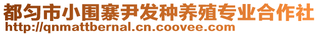 都勻市小圍寨尹發(fā)種養(yǎng)殖專業(yè)合作社