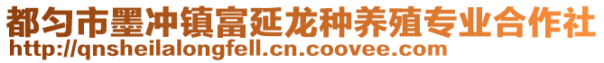 都勻市墨沖鎮(zhèn)富延龍種養(yǎng)殖專業(yè)合作社