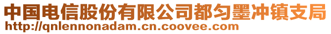 中國(guó)電信股份有限公司都勻墨沖鎮(zhèn)支局