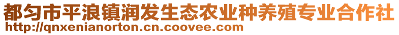 都勻市平浪鎮(zhèn)潤發(fā)生態(tài)農(nóng)業(yè)種養(yǎng)殖專業(yè)合作社