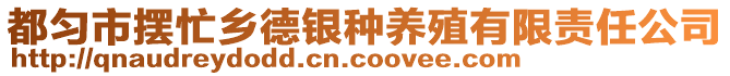 都勻市擺忙鄉(xiāng)德銀種養(yǎng)殖有限責(zé)任公司