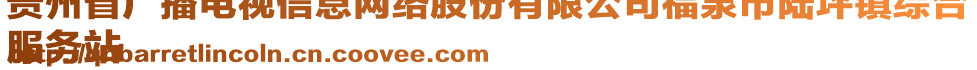 貴州省廣播電視信息網(wǎng)絡(luò)股份有限公司福泉市陸坪鎮(zhèn)綜合
服務(wù)站