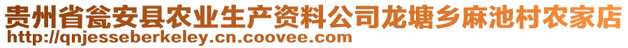 貴州省甕安縣農(nóng)業(yè)生產(chǎn)資料公司龍?zhí)拎l(xiāng)麻池村農(nóng)家店