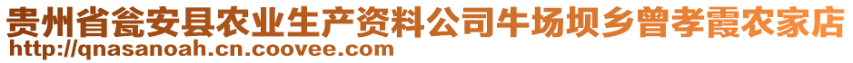 貴州省甕安縣農(nóng)業(yè)生產(chǎn)資料公司牛場(chǎng)壩鄉(xiāng)曾孝霞農(nóng)家店