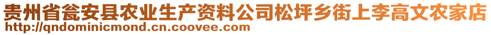 貴州省甕安縣農業(yè)生產資料公司松坪鄉(xiāng)街上李高文農家店