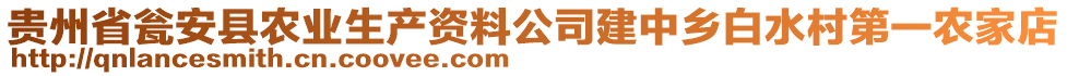 貴州省甕安縣農(nóng)業(yè)生產(chǎn)資料公司建中鄉(xiāng)白水村第一農(nóng)家店